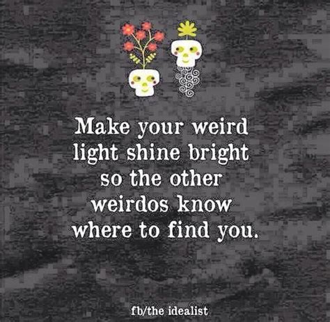 Make Your Weird Light Shine Bright So That The Other Weirdos Know Where