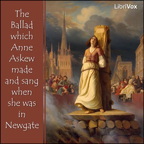 The Ballad which Anne Askew made and sang when she was in Newgate ...