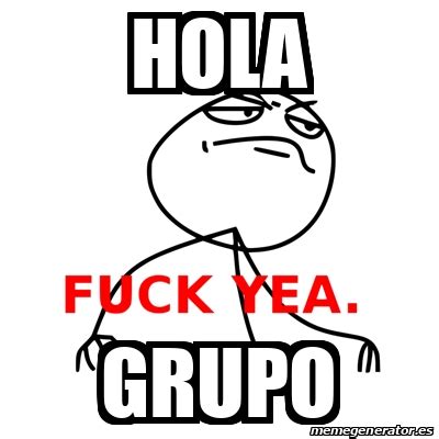 Meme Fuck Yea HOLA GRUPO 33190225