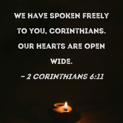 2 Corinthians 6:11 We have spoken freely to you, Corinthians. Our