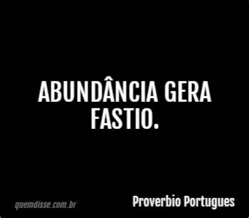 Proverbio Portugues Abundância gera fastio