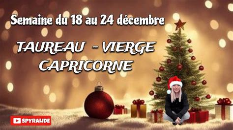 TAUREAU VIERGE CAPRICORNE Semaine du 18 au 24 décembre YouTube