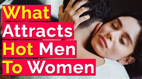 What Attracts Hot Men To Women What Makes You Attractive To Women