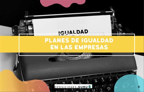 Plan De Igualdad Empresas Igualdad De Trato Y Oportunidades