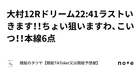 大村12rドリーム22 41ラストいきます！！ちょい狙いますわ、こいつ！！本線6点｜競艇のタツヤ【競艇tiktoker又は競艇予想屋】