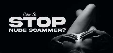 How To Stop Nude Scammer Advice From The Experts