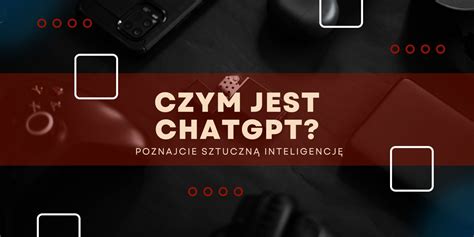 Czym jest Chat GPT Poznajcie sztuczną inteligencję od OpenAI