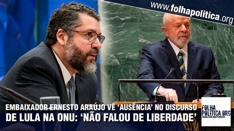 Embaixador Ernesto Ara Jo Mostra Aus Ncias No Discurso De Lula Na Onu