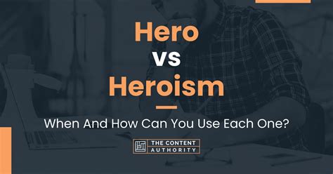 Hero Vs Heroism When And How Can You Use Each One