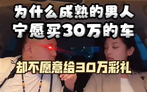 为什么成熟的男生愿意拿30万买车，却不愿意给30万彩礼 哔哩哔哩