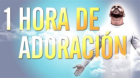 Hora De Adoracion Hd Musica Cristiana Mix Youtube