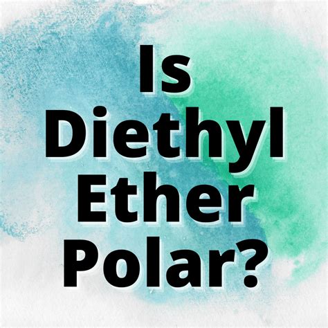 Is Diethyl Ether Polar or Non-Polar? - Yes Dirt