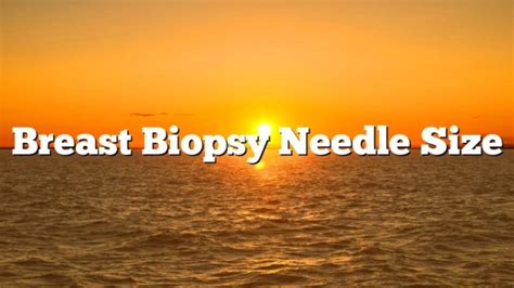 Breast Biopsy Needle Size - February 2023 - Uptowncraftworks.com