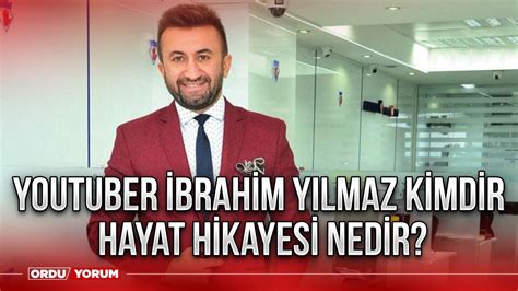 Youtuber Brahim Y Lmaz Kimdir Hayat Hikayesi Nedir Ordu Yorum