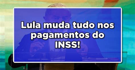 Lula Faz An Ncio Que Altera O Pagamento Dos Aposentados Do Inss Em