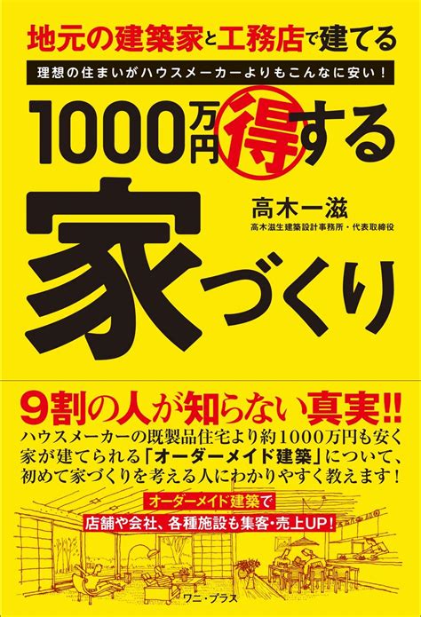 1000万円得する家づくり 地元の建築家と工務店で建てる 出版コンサルティングの天才工場