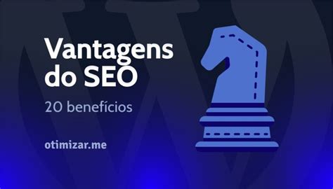 Vantagens Do Seo 20 Benefícios Da Otimização De Mecanismos De Busca