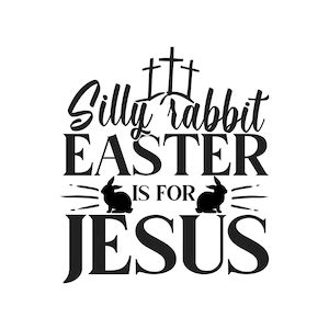 Silly Rabbit Easter Is For Jesus Happy Easter Bunny Layered Cricut