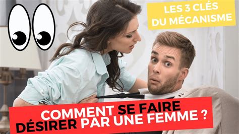 Comment Se Faire Désirer Par Une Femme Les 3 Clés Du Mécanisme Youtube