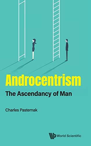 Androcentrism: The Ascendancy Of Man by Charles A Pasternak | Goodreads