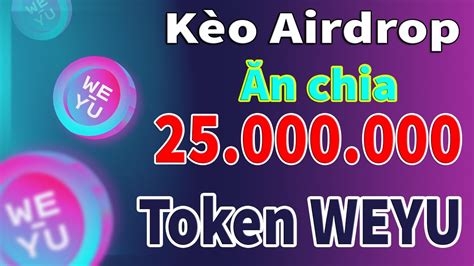 Kèo Airdrop ăn chia 25 000 000 Token WEYU Whitelist Airdrop Token