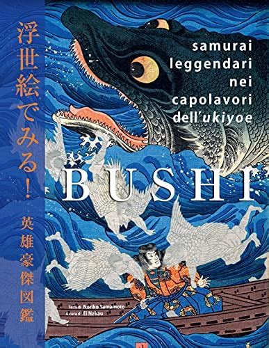 Bushi Samurai Leggendari Nei Capolavori Dell Ukiyoe Ediz Illustrata