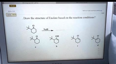 SOLVED Draw The Structure Of Enolate Based On The Reaction Conditions