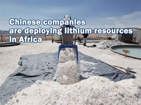 Chinese Companies Are Deploying Lithium Resources In Africa The Best