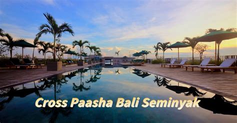 Cross Paasha Bali Seminyak A New Era of Luxury