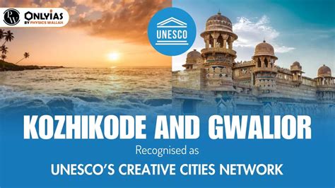 Kozhikode And Gwalior Recognised As Unescos Creative Cities Network