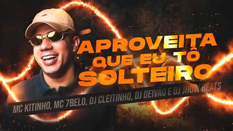 Aproveita Que Eu T Solteiro Mc Kitinho Mc Belo Dj Cleitinho Dj