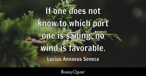 If one does not know to which port one is sailing, no wind is favorable ...