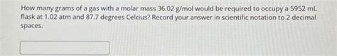 Solved How many grams of a gas with a molar mass 36.02 g/mol | Chegg.com