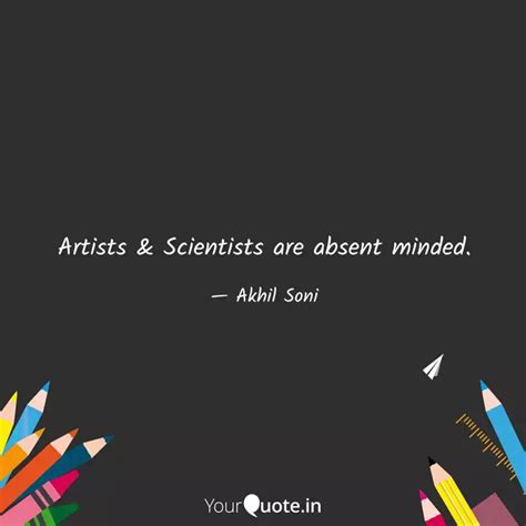 Artists Scientists Are Quotes Writings By Akhil Soni Yourquote