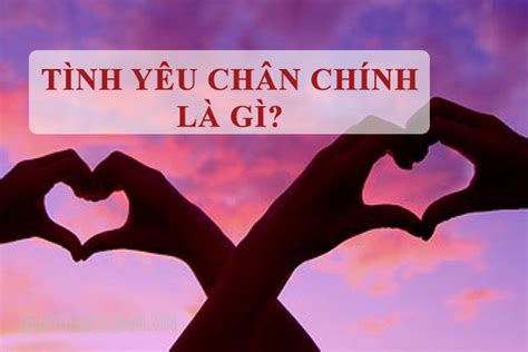 Tình yêu chân chính là gì Biểu hiện của tình yêu chân chính