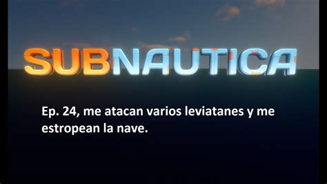 SUBNAUTICA Ep 24 Me Atacan Varios Leviatanes Y Me Estropean La Nave