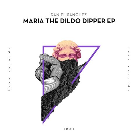 Maria The Dildo Dipper EP Daniel Sanchez Fuse Records