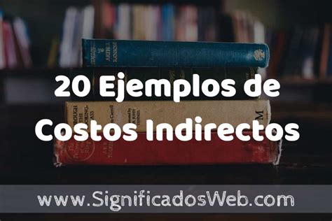 20 Ejemplos de Costos Indirectos Tipos Definición y Análisis