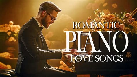 Most Beautiful Romantic Piano Love Songs Relaxing Pieces For Work