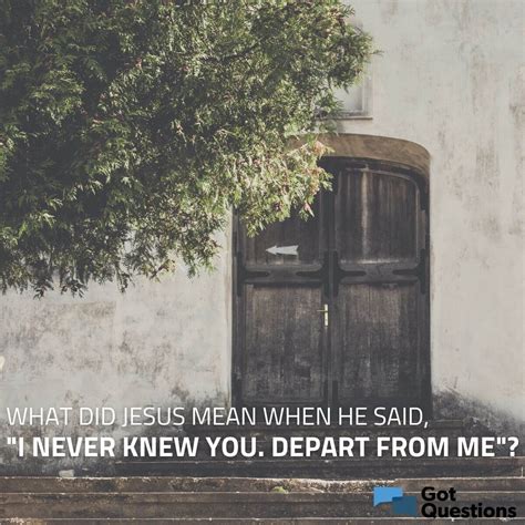 What did Jesus mean when He said, “I never knew you. Depart from me”? | GotQuestions.org