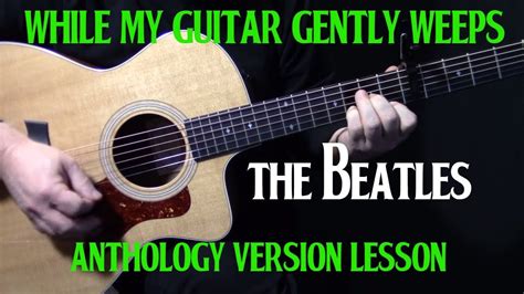 How To Play While My Guitar Gently Weeps On Guitar The Anthology Version By The Beatl