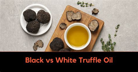 Black Vs White Truffle Oil Unveiling The Flavors And Aromas