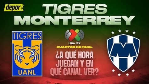 ¿a Qué Hora Comienza El Juego Tigres Vs Monterrey Horarios Para Ver