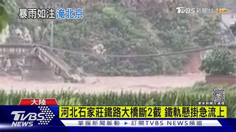 陸掃到颱風尾 北京暴雨驚見「汽車河」河北鐵路大橋斷裂｜tvbs新聞 Tvbsnews01 Youtube