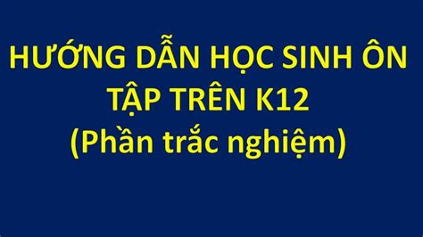 Hướng dẫn ôn tập trên K12 phần tạo trắc nghiệm và thống kê tiến độ