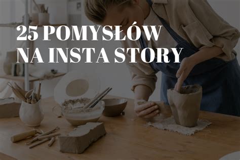 25 PROSTYCH POMYSŁÓW NA INSTA STORY DLA RĘKODZIEŁA