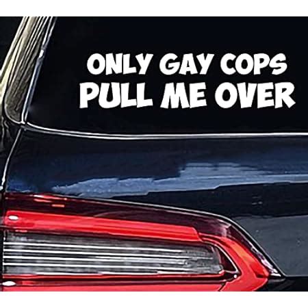 Amazon Only Gay Cops Pull Me Over Car Decal Funny Gay Cops White Truck Sticker Joke Car