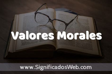 Significado de Valores Morales Definición y Concepto