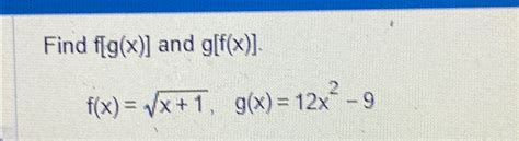 Solved Find F[g X ] ﻿and G[f X ] F X X 12 G X 12x2 9