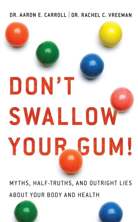 Dont Swallow Your Gum Myths Half Truths And Outright Lies About Your Body And Health